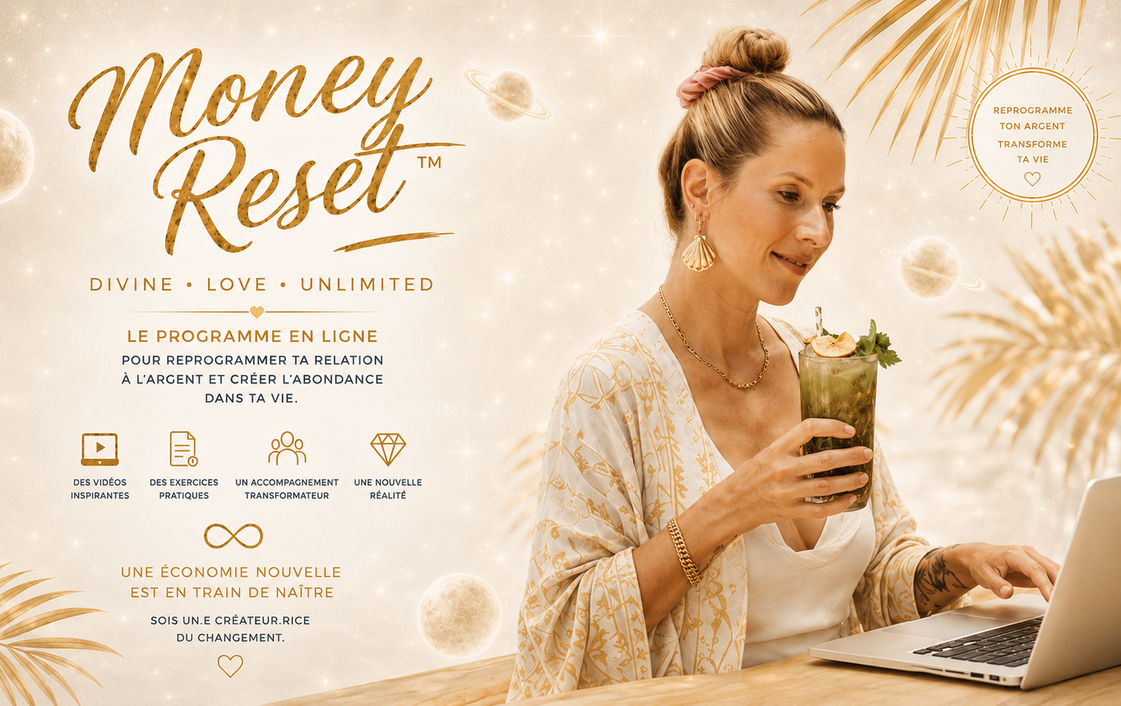 MONEY RESET™ est un accélérateur d’abondance financière. Une édition d’été pour libérer les blocages conscients et inconscients qui freinent la circulation de l’argent dans ta vie.